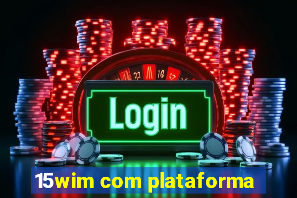 15wim com plataforma